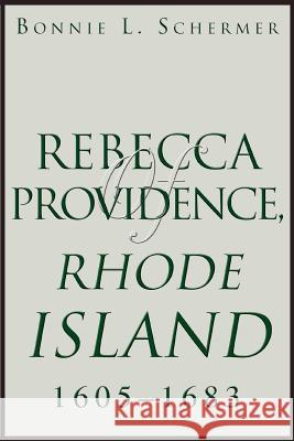 Rebecca of Providence, Rhode Island: 1605 - 1683 Schermer, Bonnie L. 9780595303922