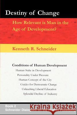 Destiny of Change: How Relevant Is Man in the Age of Development? Schneider, Kenneth R. 9780595304158