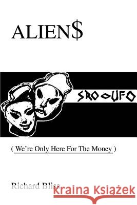 Alien$: We're Only Here For The Money Bliss, Richard 9780595304301