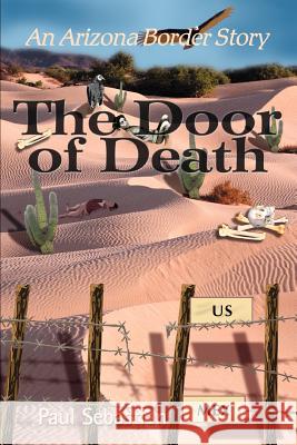 The Door of Death: An Arizona Border Story Sebastian, Paul 9780595304455 iUniverse