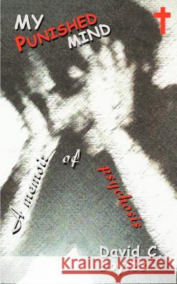 My Punished Mind: A Memoir of Psychosis Boyles, David C. 9780595304943 iUniverse