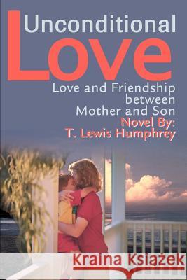 Unconditional Love: Love and Friendship between Mother and Son Humphrey, T. Lewis 9780595304981 iUniverse