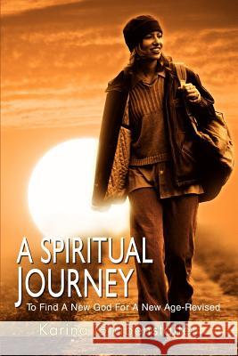 A Spiritual Journey: To Find A New God for A New Age Grabenstatter, Karina 9780595305025 iUniverse