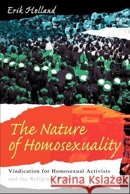 The Nature of Homosexuality: Vindication for Homosexual Activists and the Religious Right Holland, Erik 9780595305087 iUniverse