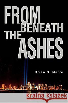 From Beneath The Ashes Brian S. Marro 9780595305278