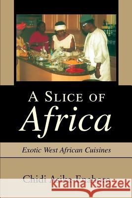 A Slice of Africa: Exotic West African Cuisines Asika-Enahoro, Chidi 9780595305285