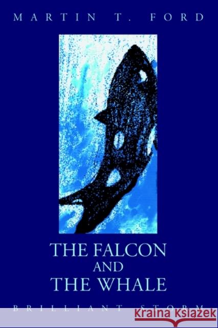 The Falcon and the Whale: Brilliant Storm Ford, Martin T. 9780595305438