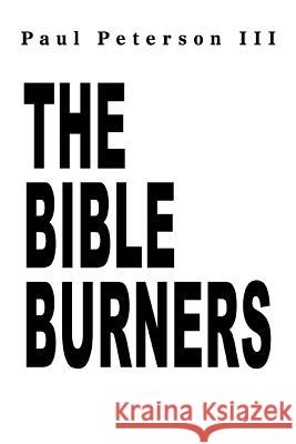 The Bible Burners Paul Peterso 9780595305735 iUniverse