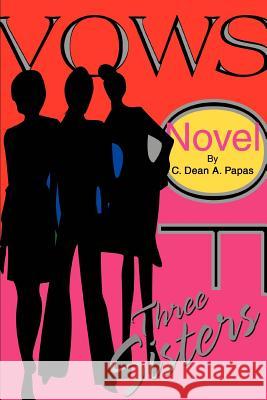 Vows of Three Sisters C. Dean a. Papas 9780595306572