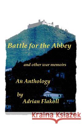 Battle for the Abbey: And Other War Memoirs Flakoll, Adrian 9780595306688 iUniverse