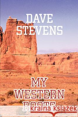 My Western Roots Dave Stevens 9780595306695 iUniverse