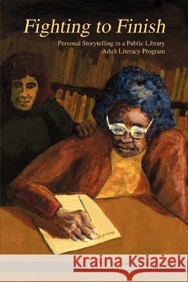 Fighting to Finish: Personal Storytelling in a Public Library Adult Literacy Program Allen, Richardson Otis 9780595306732 iUniverse