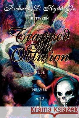 Trapped in Oblivion: Between the Rule of Heaven and Hell Kydd, Richard D., Jr. 9780595306893 iUniverse