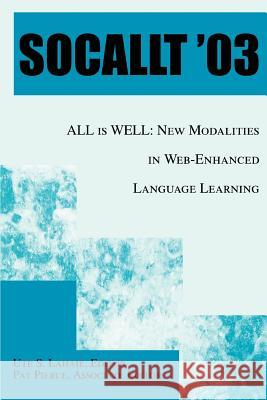 Socallt '03: ALL is WELL: New Modalities in Web-Enhanced Language Learning Lahaie, Ute S. 9780595306923 iUniverse