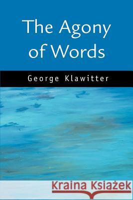 The Agony of Words George Klawitter 9780595306930 iUniverse