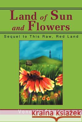 Land of Sun and Flowers: Sequel to This Raw, Red Land Shipley, Voncille 9780595307050