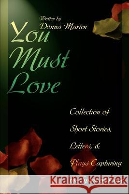 You Must Love: Collection of Short Stories, Letters, and Plays Capturing the Spirit of Love Marien, Donna 9780595308057 iUniverse