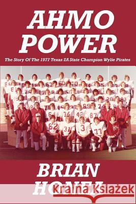 AHMO Power: The Story Of the 1977 Texas 2A State Champion Wylie Pirates Honea, Brian 9780595308101 iUniverse