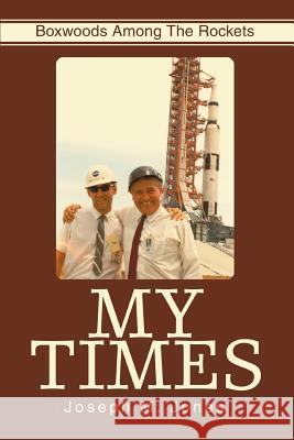 My Times: Boxwoods Among the Rockets Jones, Joseph M. 9780595308194 iUniverse