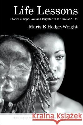 Life Lessons: Stories of hope, love and laughter in the face of AIDS Hodge-Wright, Maris E. 9780595308255 iUniverse
