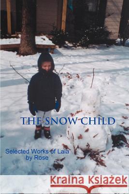 The Snow Child: Selected Works of Lala Rose, A. Ed 9780595308385 iUniverse