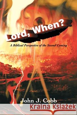 Lord, When?: A Biblical Perspective of the Second Coming John J. Cobb 9780595308538