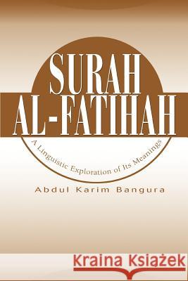 Surah Al-Fatihah: A Linguistic Exploration of Its Meanings Bangura, Abdul Karim 9780595308552 iUniverse