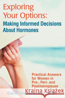 Exploring Your Options: Making Informed Decisions About Hormones: Practical Answers for Women in Pre-, Peri-and Postmenopause Uebelacker, Carol 9780595308781 iUniverse