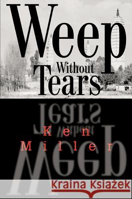 Weep Without Tears Ken Miller 9780595308880 iUniverse