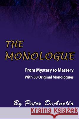 The Monologue: From Mystery to Mastery Deanello, Peter 9780595309184 iUniverse