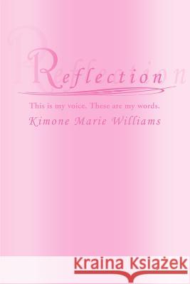 Reflection: This is my voice. These are my words. Williams, Kimone Marie 9780595309344 iUniverse