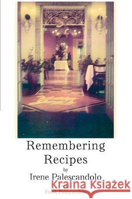 Remembering Recipes Irene Palescandolo Frank Palescandolo 9780595309528 iUniverse