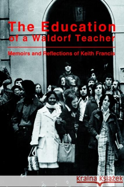 The Education of a Waldorf Teacher Keith Francis 9780595309603