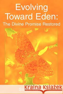 Evolving Toward Eden: The Divine Promise Restored Rose, Sioux 9780595309696 iUniverse