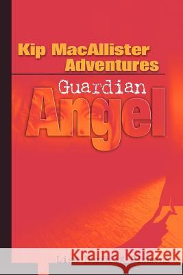 Kip MacAllister Adventures: Guardian Angel Hendrix Simmons, Lisa 9780595309771 iUniverse