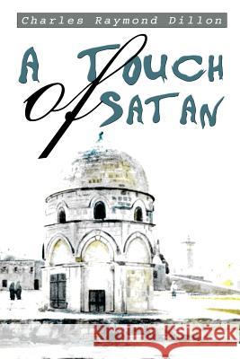 A Touch of Satan Charles Raymond Dillon 9780595309863 iUniverse