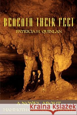 Beneath Their Feet: A Novel About Mammoth Cave and Its People Quinlan, Patricia H. 9780595310135