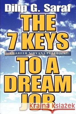 The 7 Keys to a Dream Job: A Career Nirvana Playbook! Saraf, Dilip G. 9780595310173 iUniverse