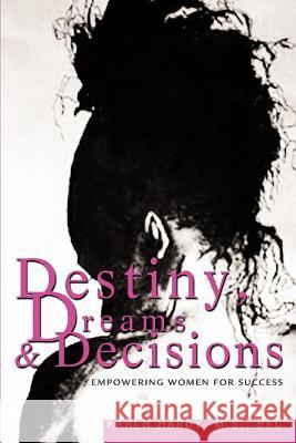Destiny, Dreams & Decisions: Empowering Women for Success Hardy M. S. Bfc, Karen 9780595310326 iUniverse