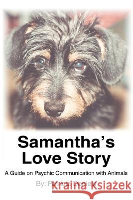 Samantha's Love Story: A Guide on Psychic Communication with Animals Daniels, Patricia 9780595310654