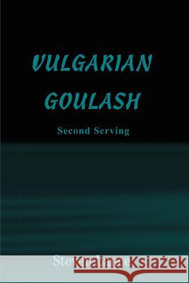 Vulgarian Goulash: Second Serving Lance, Steven 9780595310692 iUniverse