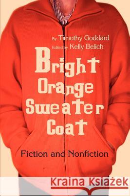 Bright Orange Sweater-Coat: Fiction and Nonfiction Goddard, Timothy 9780595311019 iUniverse