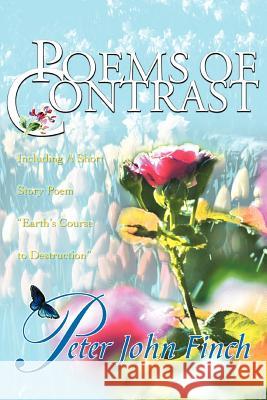 Poems of Contrast: Including a Short Story Poem Earth's Course to Destruction Finch, Peter John 9780595311651 iUniverse