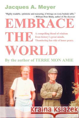 Embrace the World: A compelling blend of wisdom from history's great minds. Thundering fun ride of inner peace. Meyer, Jacques A. 9780595311958