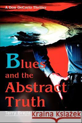 Blues and the Abstract Truth: A Don DeCarlo Thriller Brejla, Terry 9780595312009