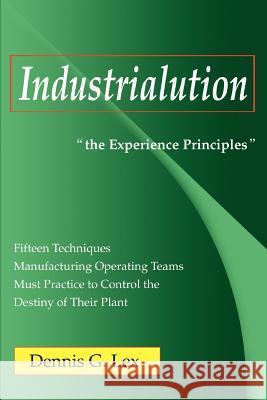 Industrialution: the Experience Principles Lex, Dennis G. 9780595312047 iUniverse
