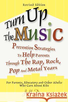 Turn Up The Music : Prevention Strategies To Help Parents Through The Rap, Rock, Pop And Metal Years Jeff Dess 9780595312207 