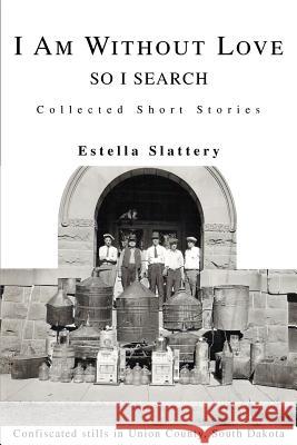 I Am Without Love: So I Search Slattery, Estella 9780595312337