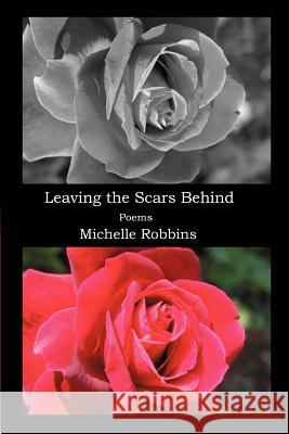 Leaving the Scars Behind Michelle Robbins 9780595312573 iUniverse