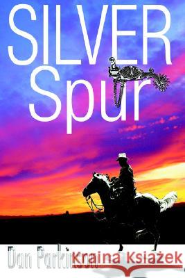 Silver Spur Dan Parkinson 9780595312610 iUniverse